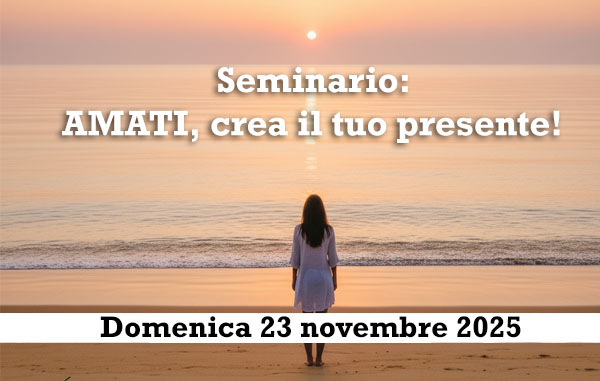 Seminario: Amati, crea il tuo presente!